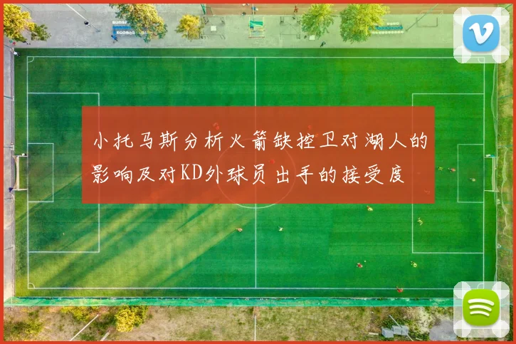 小托马斯分析火箭缺控卫对湖人的影响及对KD外球员出手的接受度